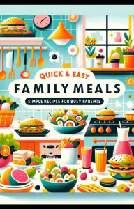 Title: Quick and Easy Family Meals: Simple Recipes for Busy Parents, Author: Maia Stephenson