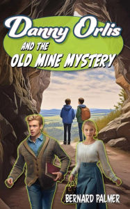 Title: Danny Orlis and the Old Mine Mystery, Author: Bernard Palmer