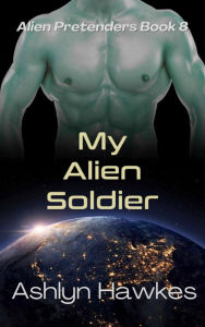 Title: My Alien Soldier, Author: Ashlyn Hawkes