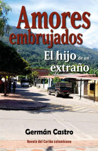 Title: Amores embrujados: El hijo de un extraño, Author: Germán Castro