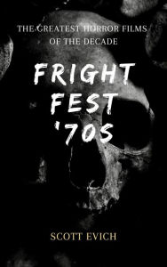 Title: Fright Fest '70s: The Greatest Horror Films of the Decade, Author: Scott Evich
