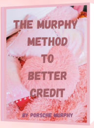 Title: The Murphy Method to Better Credit, Author: Porsche Murphy