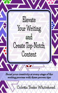 Title: Elevate Your Writing and Create Top-Notch Content: A creativity companion for nonfiction and technical writers, Author: Coletta Teske Whitehead