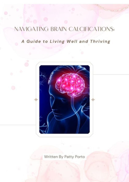 Navigating Brain Calcifications: A Guide to Living Well and Thriving