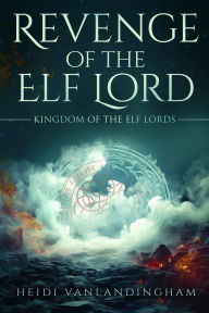 Title: Revenge of the Elf Lord: A vengeful hero dark fantasy romance, Author: Heidi Vanlandingham