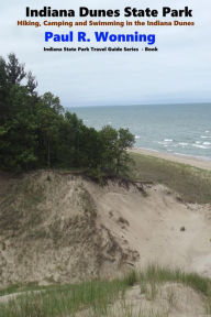Title: Indiana Dunes State Park: Hiking, Camping and Swimming in the Indiana Dunes, Author: Paul R. Wonning
