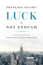 Luck Is Not Enough: The Life And Legacy Of A Successful Wealth Manager