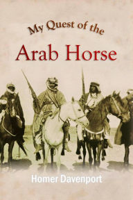 Title: My Quest of the Arab Horse, Author: Homer Davenport