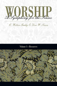 Title: Worship: A Symphony for the Senses Volume 1: Resources, Author: C. Welton Gaddy