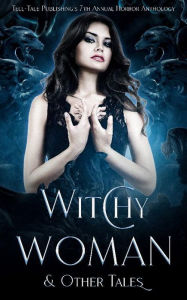 Title: Witchy Woman & Other Tales: Tell-Tale Publishing's 7th Annual Horror Anthology, Author: Ric Wasley