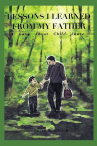 Title: Lessons I Learned from My Father: A Book About Child Abuse, Author: David Ulrich