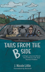 Title: Tails from the B Side: A Dog's Journal About the C Word, Life and Human Foibles, Author: J. Nicole Little