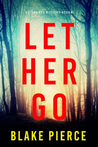 Title: Let Her Go (A Fiona Red FBI Suspense ThrillerBook 1), Author: Blake Pierce