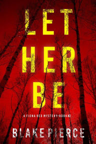 Title: Let Her Be (A Fiona Red FBI Suspense ThrillerBook 2), Author: Blake Pierce