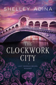 Title: The Clockwork City: A steampunk mystery adventure, Author: Shelley Adina