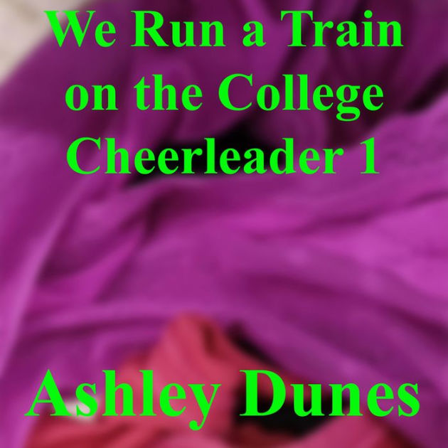 we-run-a-train-on-the-college-cheerleader-1-by-ashley-dunes-ebook