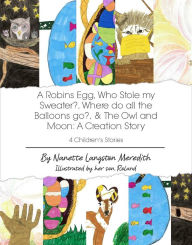 Title: 4 Children's Stories: A Robins Egg, Who Stole my Sweater?, Where do all the Balloons go?, & The Owl and Moon: A Creation Story, Author: Nanette Langston Meredith