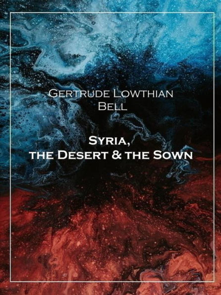 Syria, the Desert & the Sown -Illustrated