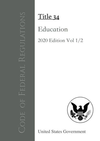 Code of Federal Regulations Title 34 Education 2020 Edition Volume 1/2