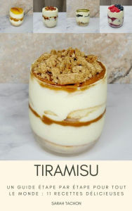 Title: Tiramisu: Un guide étape par étape pour tout le monde : 11 recettes délicieuses, Author: Sarah Tachon