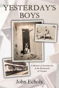 Title: Yesterday's Boys: A Memoir of Growing Up in the Backwoods of Virginia, Author: John Echols