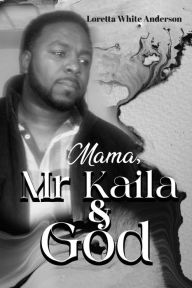 Title: Mama, Mr Kaila & God, Author: Loretta White Anderson