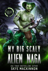 Title: My Big Scaly Alien Naga: A Spicy Science Fiction Romance, Author: Skye Mackinnon