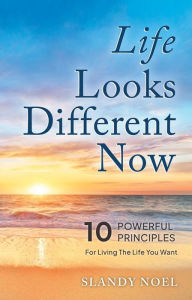 Title: Life Looks Different Now: 10 Powerful Principles For Living The Life You Want, Author: Slandy Noel