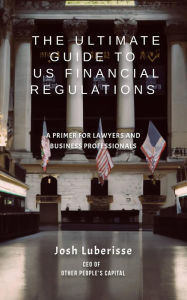 Title: The Ultimate Guide to US Financial Regulations: A Primer for Lawyers and Business Professionals, Author: Josh Luberisse