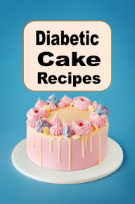 Title: Diabetic Cake Recipes: Low Sugar Cake Recipes for People With Diabetes, Author: Katy Lyons