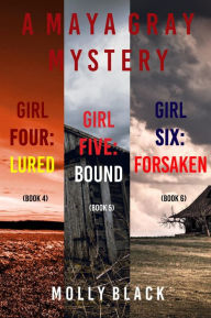 Title: Maya Gray FBI Suspense Thriller Bundle: Girl Four: Lured (#4), Girl Five: Bound (#5), and Girl Six: Forsaken (#6), Author: Molly Black
