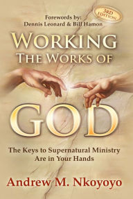 Title: Working The Works of God: The Keys To Supernatural Ministry Are In Your Hands, Author: Andrew M. Nkoyoyo