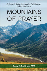 Title: Mountains of Prayer: A Story of God's Spectacular Participation in One Man's Life, Author: Barry A. Pratt