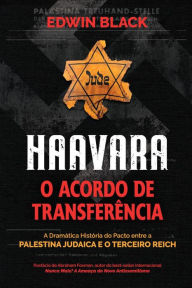 Title: Haavara: O Acordo de Transferência: a Dramatica Historia do Pacto Entre a Palestina Judaica e o Terceiro Reich, Author: Edwin Black