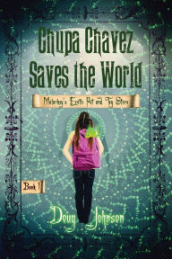 Title: Chupa Chavez Saves the World: Marlarkey's Exotic Pet and Toy Store- Book 1: Feathers Catches a Cold, Author: Doug Johnson