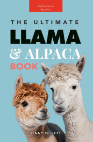Title: Llamas and Alpacas: The Ultimate Book: 100+ Amazing Llama & Alpaca Facts, Photos, Quiz & More, Author: Jenny Kellett
