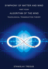 Title: Algorithm of the Mind: Teleological Transduction Theory, Author: Stanislav Tregub