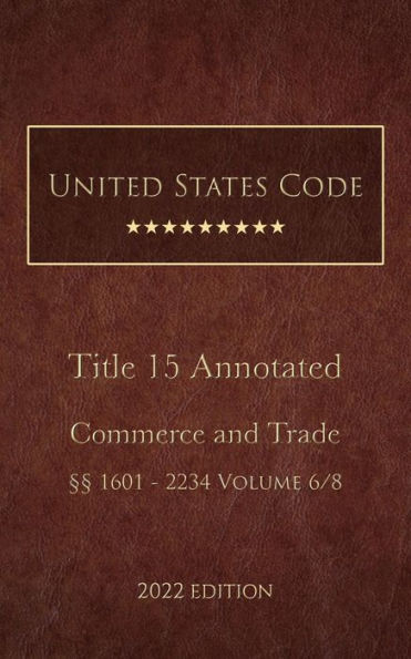 United States Code Annotated 2022 Edition Title 15 Commerce and Trade §§1601 - 2234 Volume 6/8