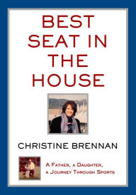 Title: Best Seat in the House: A Father, a Daughter, a Journey Through Sports, Author: Christine Brennan