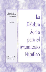 Title: La Palabra Santa para el Avivamiento Matutino - Estudio de cristalización de 1 y 2 Reyes, Vol. 02, Author: Witness Lee