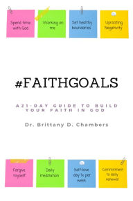Title: #FaithGoals: A 21-Day Guide to Build your Faith in God, Author: Dr. Brittany D Chambers