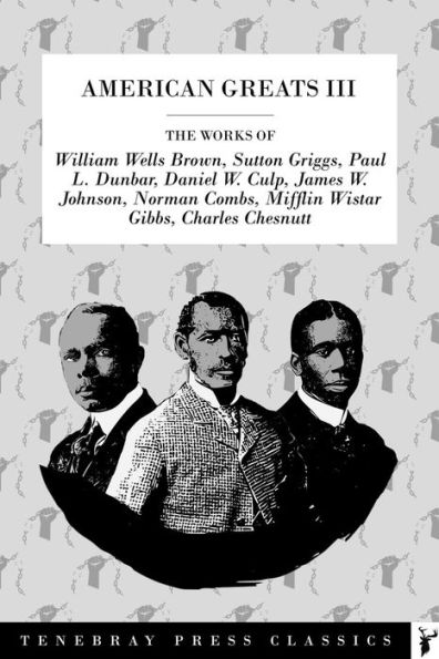 American Greats III: William Brown, Sutten Griggs, Paul Dunbar, Charles Chesnutt, Daniel W. Culp, Mifflin Wistar Gibbs: Great African American Authors