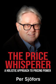 Title: The Price Whisperer: A Holistic Approach to Pricing Power, Author: Per Sjofors