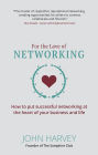 For The Love of Networking: How to put successful networking at the heart of your business and life