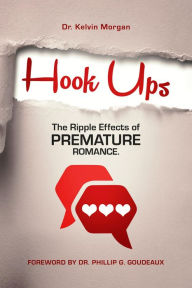 Title: HOOK UPS : THE RIPPLE EFFECTS OF PREMATURE ROMANCE, Author: Dr. Kelvin Morgan