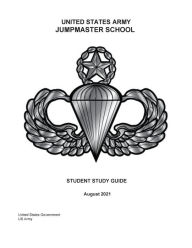 Title: United States Army Jumpmaster School Student Study Guide August 2021, Author: United States Government Us Army