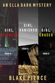 Title: An Ella Dark FBI Suspense Thriller Bundle: Girl, Silenced (#4), Girl, Vanished (#5), and Girl, Erased (#6), Author: Blake Pierce