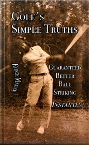 Title: Golf's Simple Truths: Guaranteed Better Ball Striking, Instantly, Author: Ridge Magee