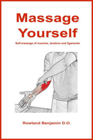 Title: Massage Yourself: Self-massage of muscles, tendons and ligaments, Author: Rowland Benjamin