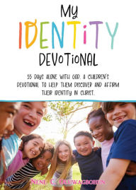 Title: My Identity Devotional: 55 DAYS ALONE WITH GOD. A CHILDREN'S DEVOTIONAL TO HELP THEM DISCOVER AND AFFIRM THEIR IDENTITY IN CHRIST., Author: Nene C. Oluwagbohun